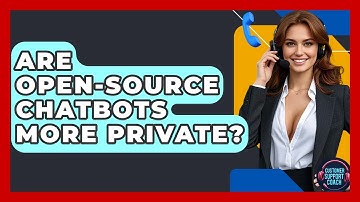 Are Open-Source Chatbots More Private? - Customer Support Coach
