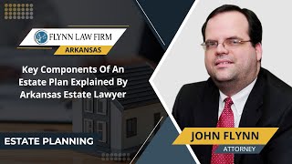 Key Components Of An Estate Plan Explained By Arkansas Estate Lawyer