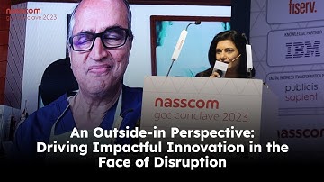 An Outside-in Perspective: Driving Impactful Innovation in the Face of Disruption | nasscom GCC 2023