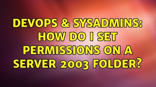 DevOps & SysAdmins: How do I set permissions on a Server 2003 folder? Profile