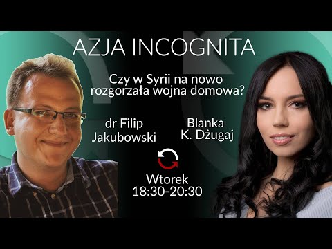 Czy w Syrii na nowo rozgorzała wojna domowa? - Filip Jakubowski  - Blanka K. Dżugaj #AzjaIncognita