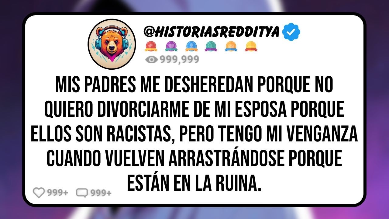 Mis PADRES me Desheredan Porque no Quiero Divorciarme de mi ESPOSA Porque Ellos Son Racistas, Pero..