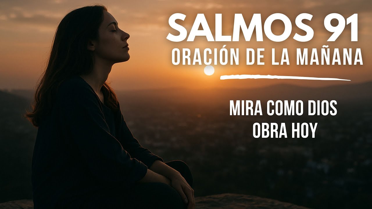 Salmos 91| Poderosa Oración De La Mañana Para Comenzar Tu Día | Una ...