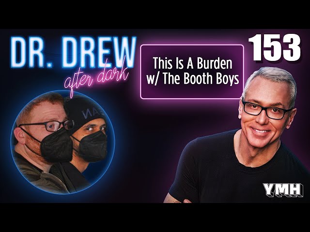 Ep. 153 This Is A Burden w/ The Booth Boys | Dr. Drew After Dark