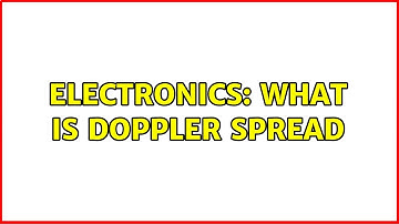 Electronics: What is Doppler Spread (5 Solutions!!)