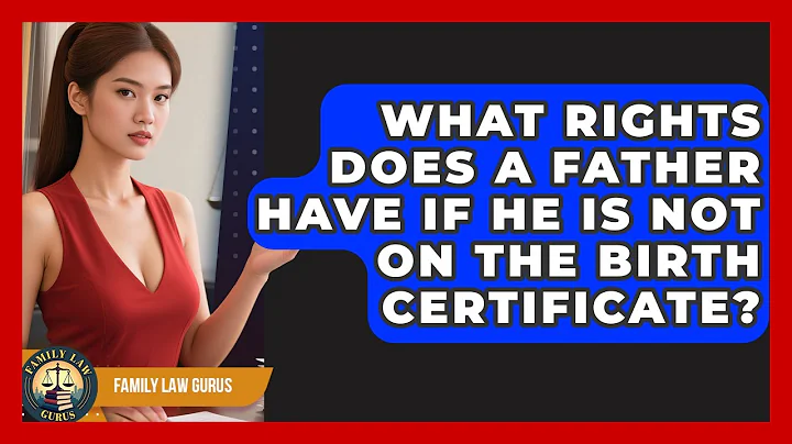 What Rights Does a Father Have If He Is Not on the Birth Certificate? | Family Law Gurus News