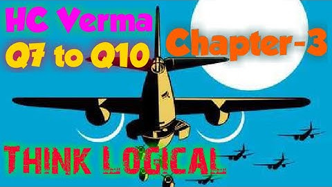 HC Verma Solutions Q7 to Q10. Chapter-3