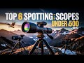 Top 6 Best Spotting Scope Under 500$ 2026!