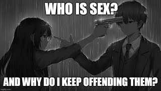 WHY DO I KEEP OFFENDING THEM?!