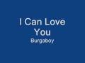 Burgaboy  i can love you