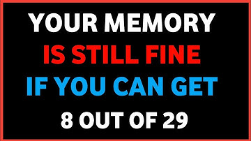 YOUR MEMORY IS STILL FINE IF YOU CAN GET 8 OUT OF 29