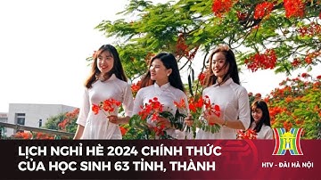 Lịch nghỉ hè 2024 chính thức của học sinh 63 tỉnh, thành | Tin tức mới nhất hôm nay
