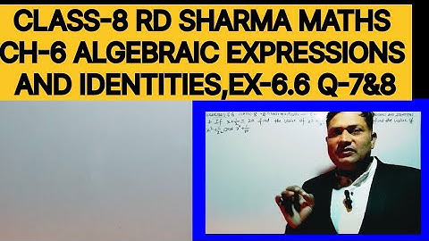 CLASS-8 RD SHARMA MATHS, CH-6  ALGEBRAIC EXPRESSIONS, AND IDENTITIES EX-6.6 Q-7&8