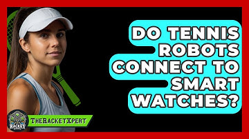 Do Tennis Robots Connect To Smart Watches? - The Racket Xpert