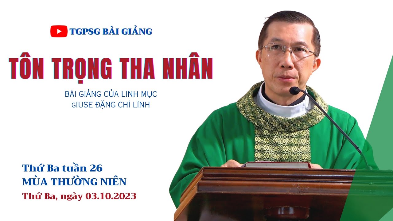 Tôn trọng tha nhân - Lm Giuse Đặng Chí Lĩnh | Thứ Ba tuần 26 TN