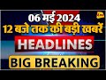 6 may 2024  breaking news  top 10 headlines