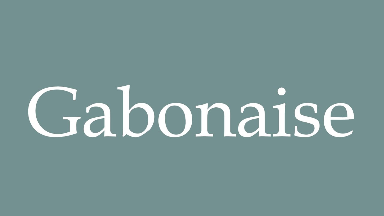 How to Pronounce ''Gabonaise'' (Gabonese) Correctly in French YouTube