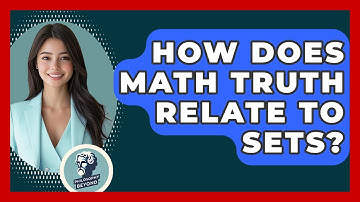 How Does Math Truth Relate To Sets? - Philosophy Beyond