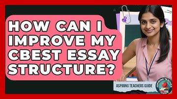 How Can I Improve My CBEST Essay Structure? - Aspiring Teacher Guide