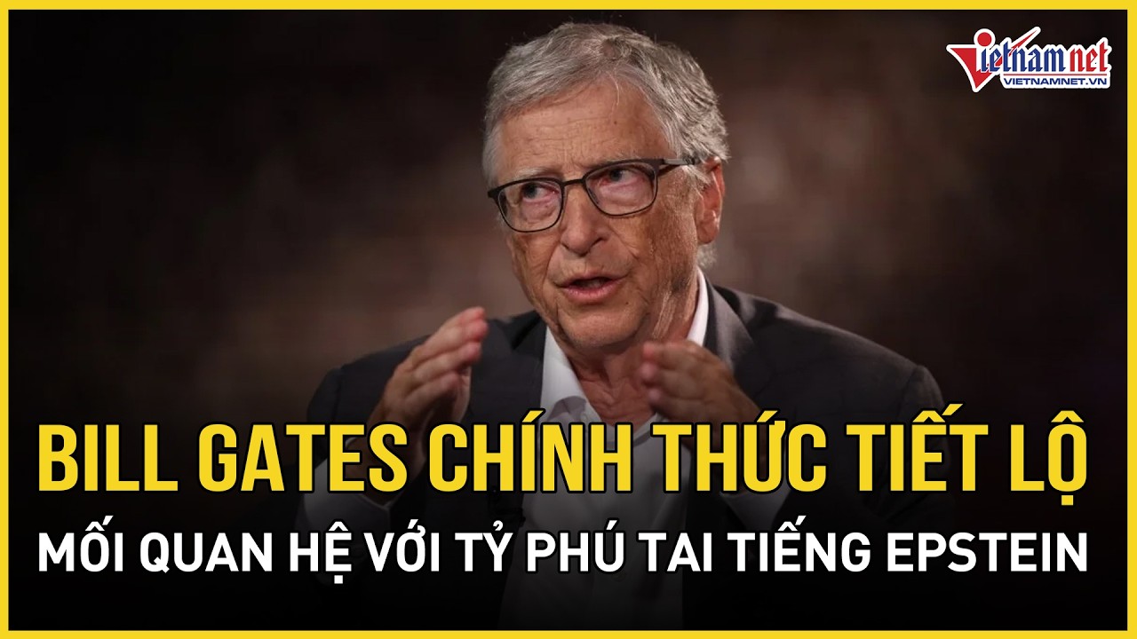 Bill Gates chính thức tiết lộ mối quan hệ với tỷ phú ấu dâm Epstein, thừa nhận ngoại tình