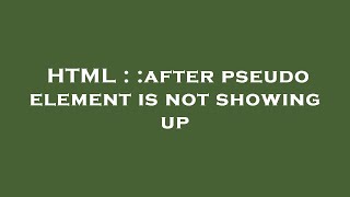 HTML : :after pseudo element is not showing up