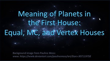 Meaning of Planets in the First House: Equal, MC and Vertex Houses