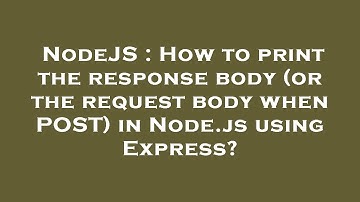 NodeJS : How to print the response body (or the request body when POST) in Node.js using Express?
