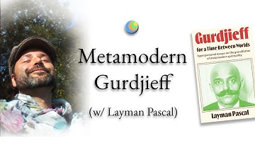Metamodern Spirituality | Metamodern Gurdjieff (w/ Layman Pascal)