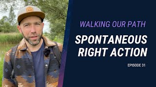 #31 Spontaneous Right Action in the Present Moment | Walking Our Path Podcast