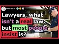 Lawyers, what's a fake law that most people insist is real?