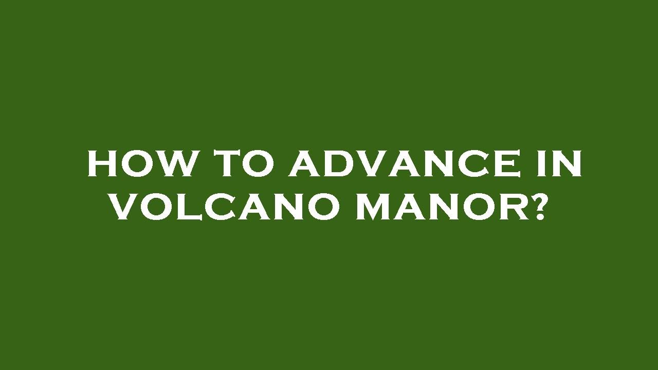 How To Advance In Volcano Manor YouTube How To Advance In Volcano Manor YouTube