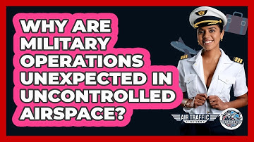 Why Are Military Operations Unexpected In Uncontrolled Airspace? - Air Traffic Insider