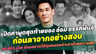 เปิดคำพูดสุดท้ายของ อ๋อม อรรคพันธ์ ก่อนลาจากอย่างสงบ
