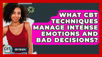 What CBT Techniques Manage Intense Emotions And Bad Decisions? - CBT for Gen Z