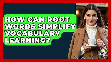 How Can Root Words Simplify Vocabulary Learning? - Lexicon Lounge