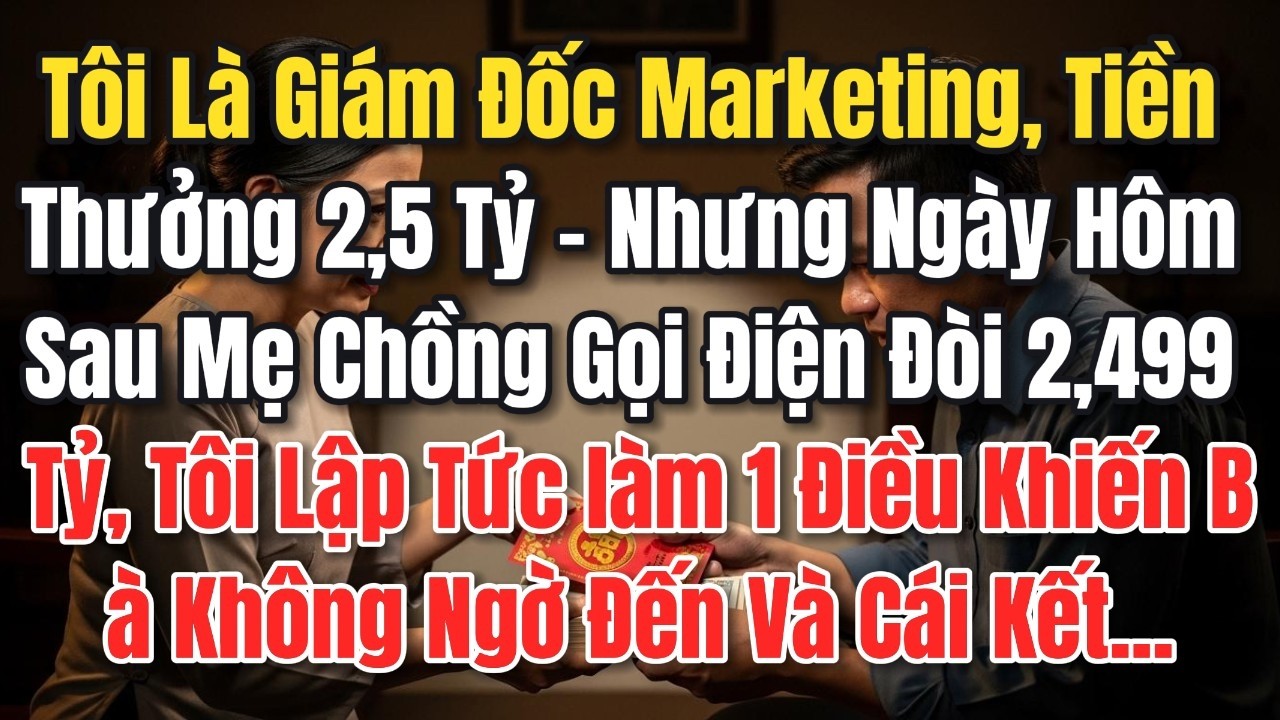 Tôi Là Giám Đốc Marketing, Tiền Thưởng 2,5 Tỷ – Nhưng Ngày Hôm Sau Mẹ Chồng Gọi Điện Đòi 2,499 Tỷ