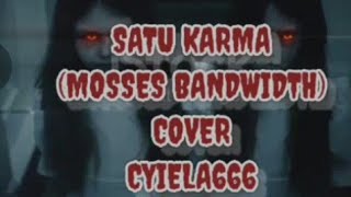 MOSES BANDWIDTH - SATU KARMA(COVER)by  CYIELA666