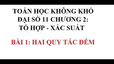 Toán học không khó - Đại số 11 chương 2: Tổ hợp - Xác suất - Bài 1: Hai quy tắc đếm