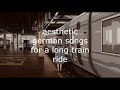 Aesthetic german songs for a long train ride