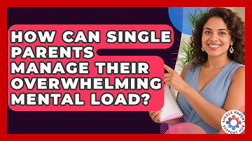 How Can Single Parents Manage Their Overwhelming Mental Load? - Single Parent Support Hub