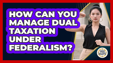How Can You Manage Dual Taxation Under Federalism? - Guide To Your Rights