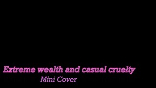 extreme wealth and casual cruelty (Mini Cover)