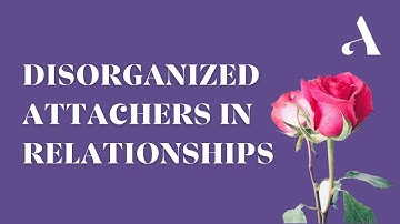 Disorganized Attachment Style in Relationships