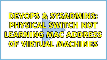 DevOps & SysAdmins: Physical switch not learning MAC address of virtual machines (2 Solutions!!)
