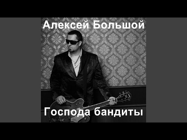 БОЛЬШОЙ АЛЕКСЕЙ - ГОСПОДА БАНДИТЫ