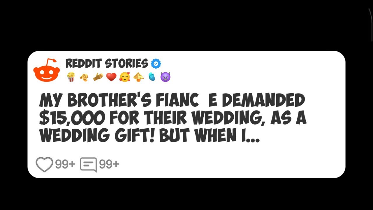 My Brother's Fiancée Demanded $15,000 For Their Wedding, As A Wedding Gift! But When I #reddit 