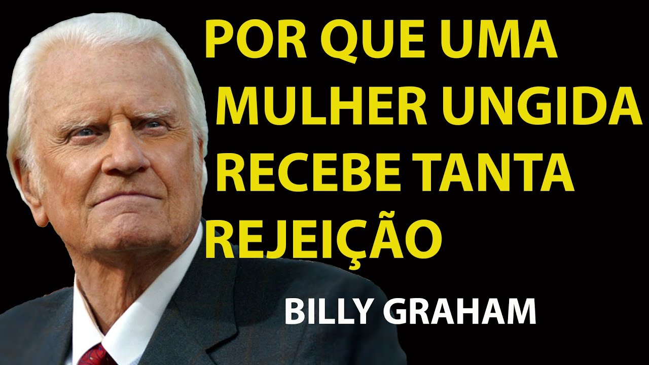 POR QUE UMA MULHER UNGIDA SEMPRE É REJEITADA POR MUITAS PESSOAS | Sermão Billy Graham