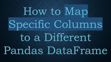 How to Map Specific Columns to a Different Pandas DataFrame