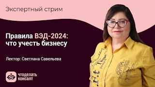 Правила ВЭД-2024: что учесть бизнесу