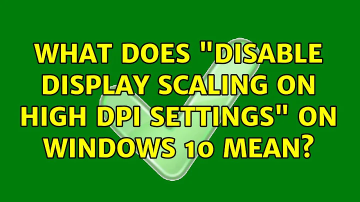 What does "Disable Display Scaling on High DPI Settings" on Windows 10 mean? (2 Solutions!!)